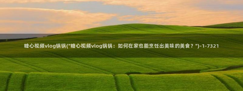 糖心vlog黄旧版：糖心视频vlog锅锅(\